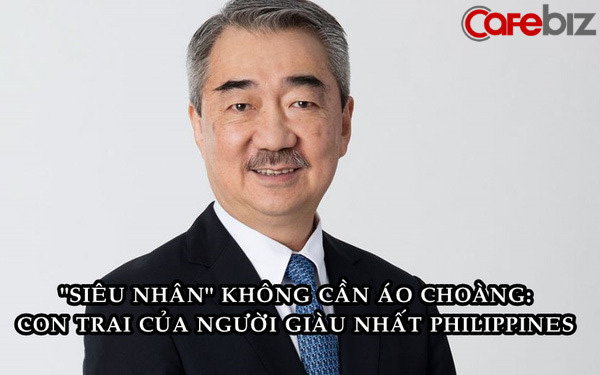 Con trai người giàu nhất Philippines: Tỷ phú ‘siêu nhân’ từng giúp cứu bé sơ sinh bị bỏ rơi, nguyên tắc không trao quyền thừa kế cho con quá dễ dàng